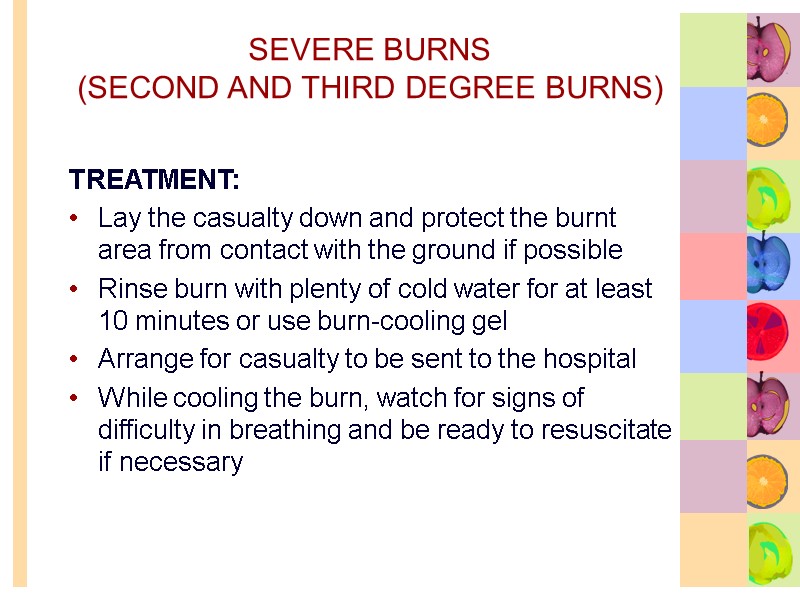 SEVERE BURNS  (SECOND AND THIRD DEGREE BURNS) TREATMENT: Lay the casualty down and